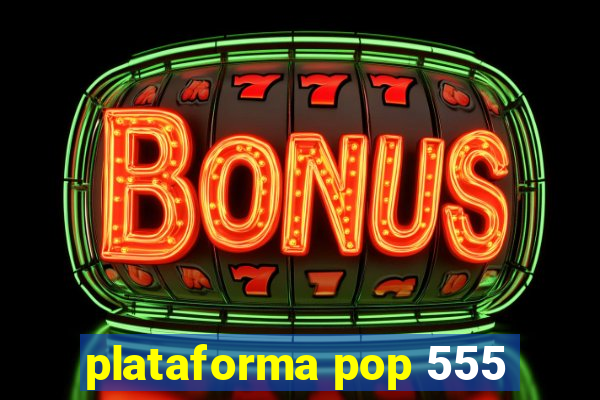 plataforma pop 555